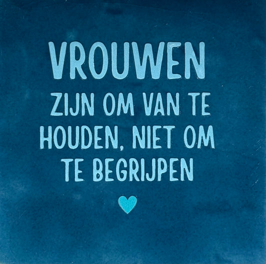Quote tegeltje 'vrouwen zijn om van te houden...' donkerblauw/warmblauw(turquoise)