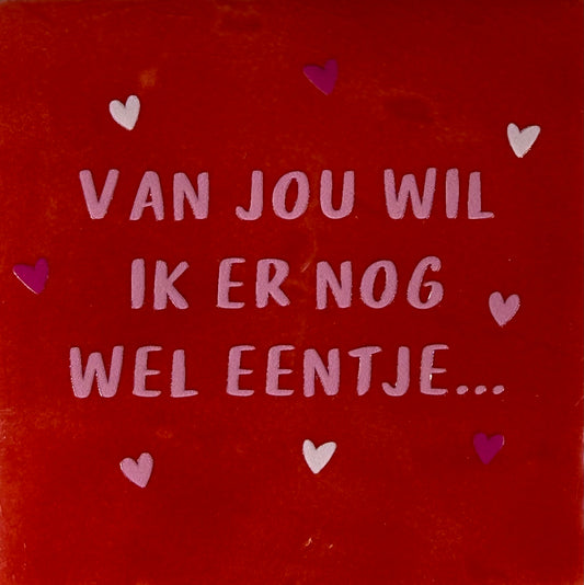 Quote tegeltje 'van jou wil ik er nog wel eentje' rood/warmroze(combi 2 - oranje)