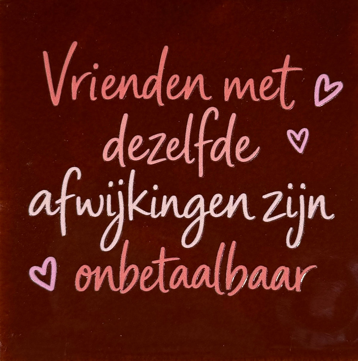 Quote tegeltje 'vrienden met dezelfde afwijking..' kastanje/combi 6