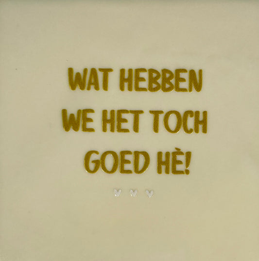 Quote tegeltje 'wat hebben we het goed' creme/goud