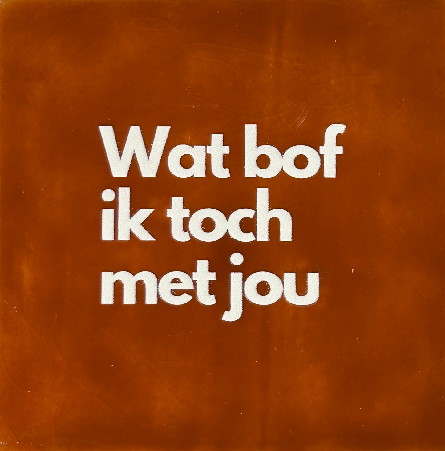 Quote tegeltje 'Wat bof ik toch met jou' terra/creme