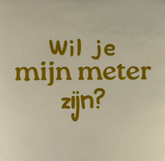 Quote tegeltje 'wil je mijn meter zijn?' creme/goud