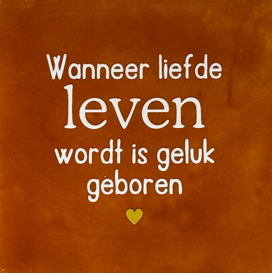 Quote tegeltje 'wanneer liefde leven wordt is geluk geboren' terra/creme(goud)