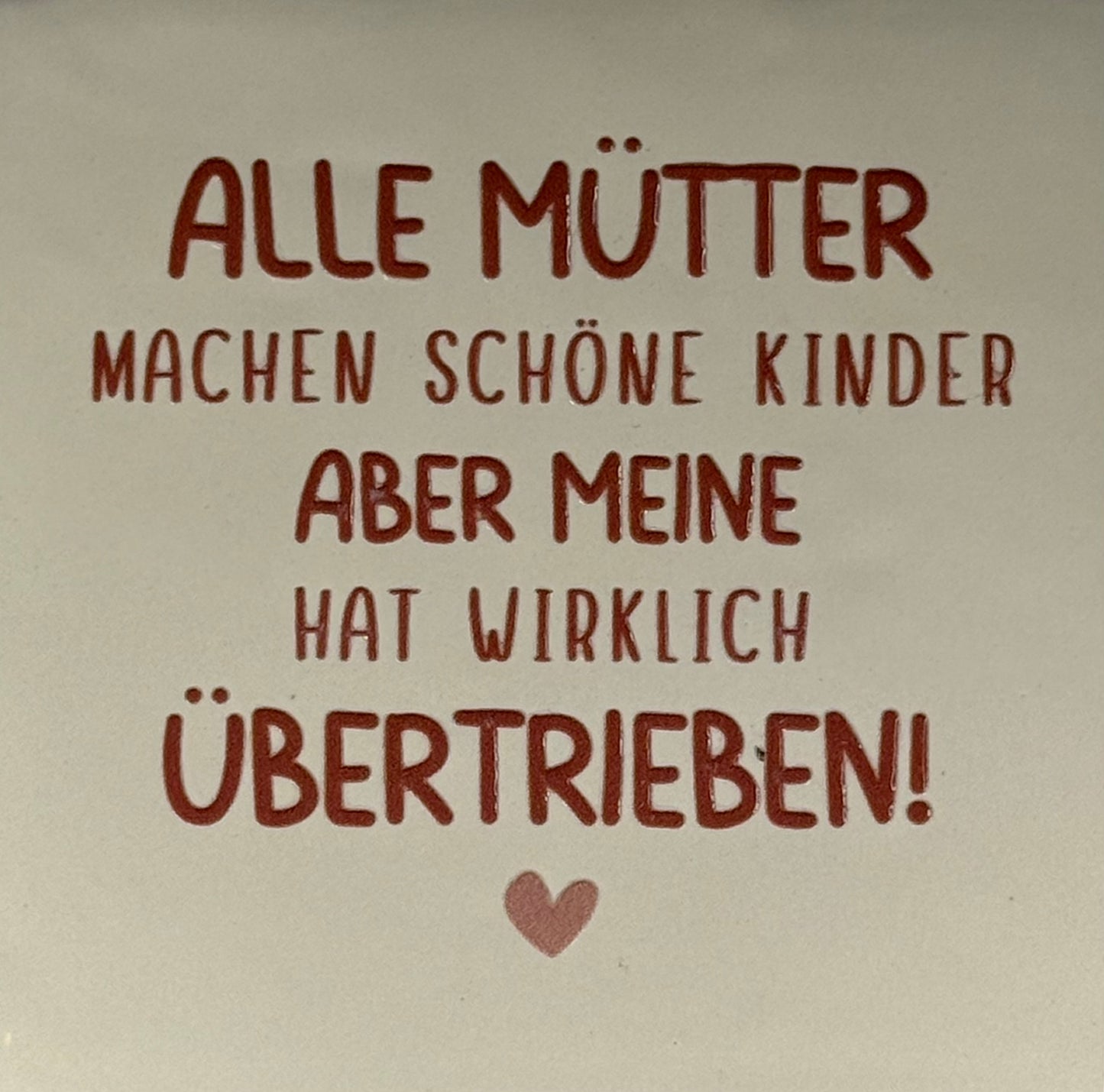 Quote tegeltje 'alle Mütter machen schöne Kinder aber meine hat wirklich übertrieben' creme/taupe(nude roze)