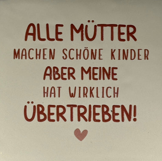 Quote tegeltje 'alle Mütter machen schöne Kinder aber meine hat wirklich übertrieben' creme/taupe(nude roze)