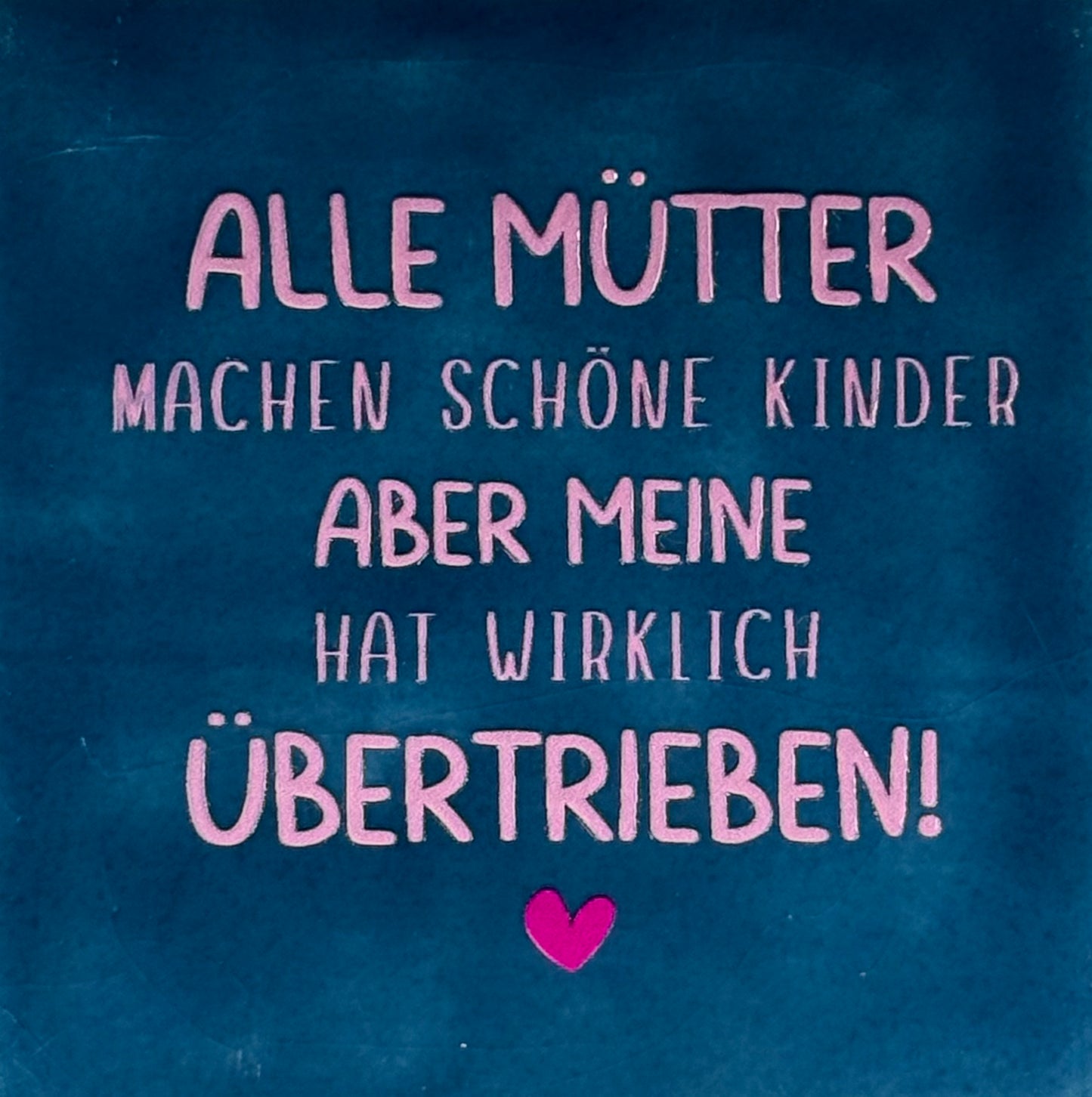 Quote tegeltje 'alle Mütter machen schöne Kinder aber meine hat wirklich übertrieben' donkerblauw/warmroze(knalroze)