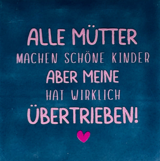 Quote tegeltje 'alle Mütter machen schöne Kinder aber meine hat wirklich übertrieben' donkerblauw/warmroze(knalroze)
