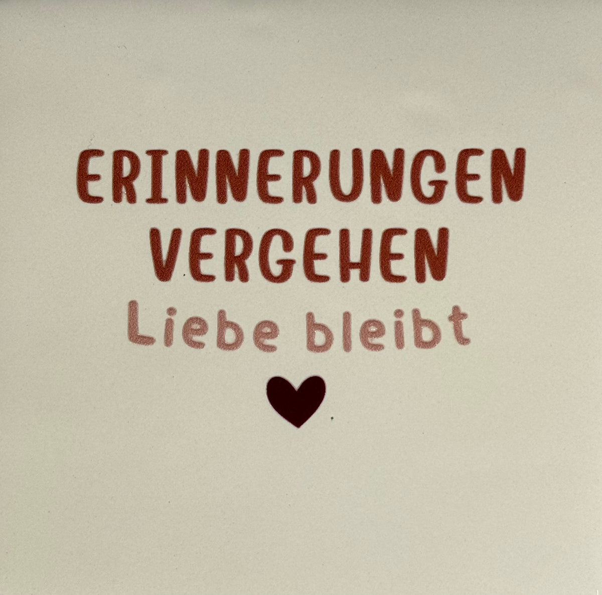 Quote tegeltje 'Erinnerungen vergehen Liebe bleibt' creme/combi 7