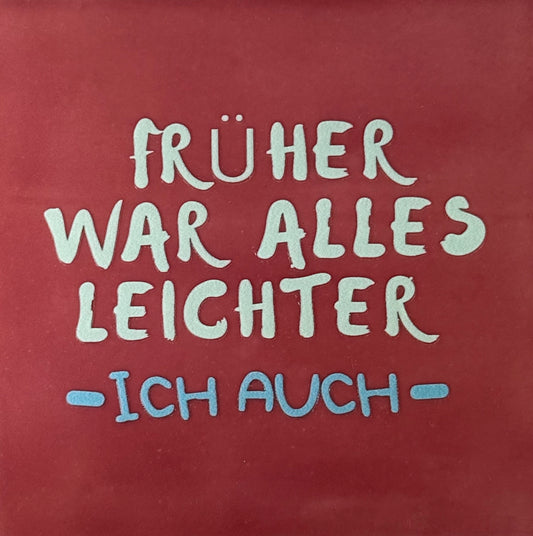 Quote tegeltje 'früher war alles leichter ich auch' roze/lichtgroen(warmblauw)