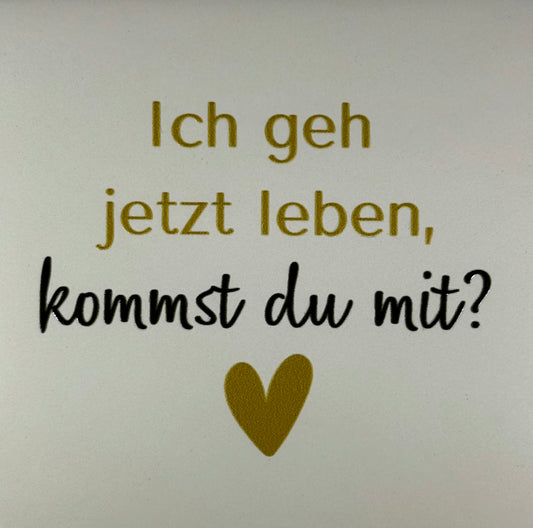 Quote tegeltje 'ich geh jetzt leben, kommst du mit? creme/goud (zwart)