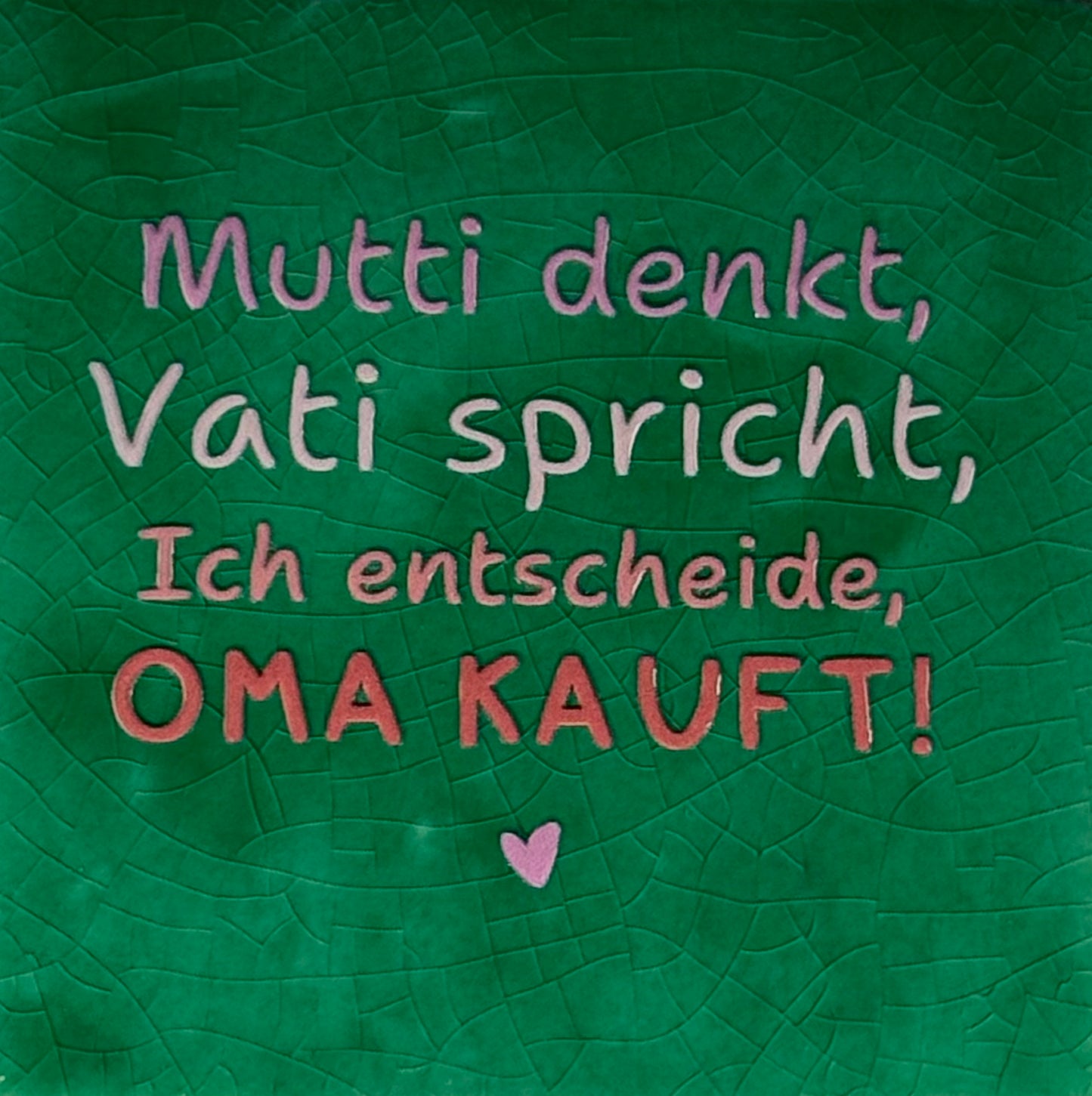 Quote tegeltje 'Mutti denkt, Vati spricht, ich entscheide, Oma kauft' hardgroen/combi 4