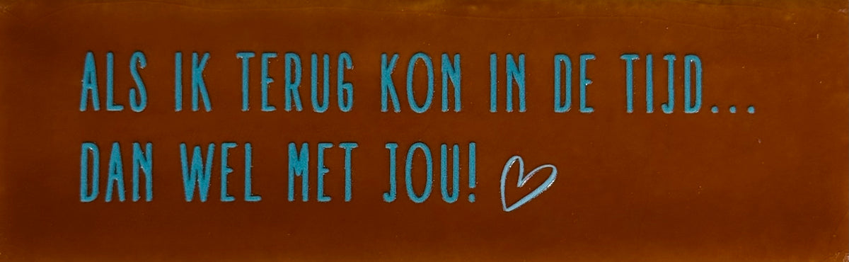 Quote tegeltje DO 'als ik terug kon in de tijd dan wel met jou' terra/turquoise(warmblauw)