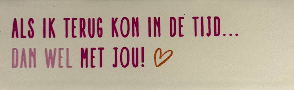 Quote tegeltje DO 'als ik terug kon in de tijd dan wel met jou' creme/knalroze(warmroze-oranje)