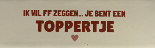 Quote tegeltje DO 'Ik wil ff zeggen...je bent een toppertje' creme/taupe(nuderoze)