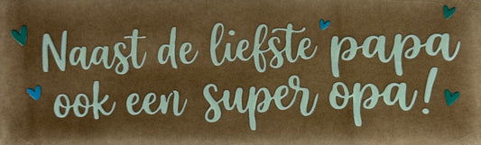 Quote tegeltje DO 'naast de liefste papa ook een super opa' taupe/combi 10