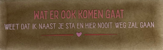 Quote tegeltje DO 'wat er ook komen gaat weet dat ik naast je sta en hier nooit weg zal gaan' taupe/combi 2